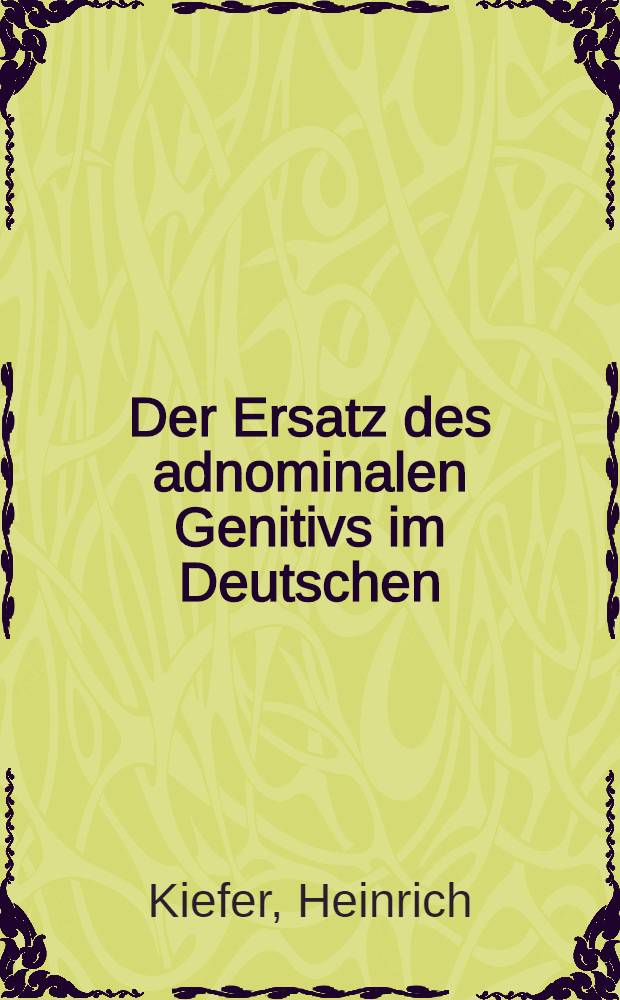 Der Ersatz des adnominalen Genitivs im Deutschen : Diss. bei der Philos. Fak. der ... Univ. zu Gießen eingereicht
