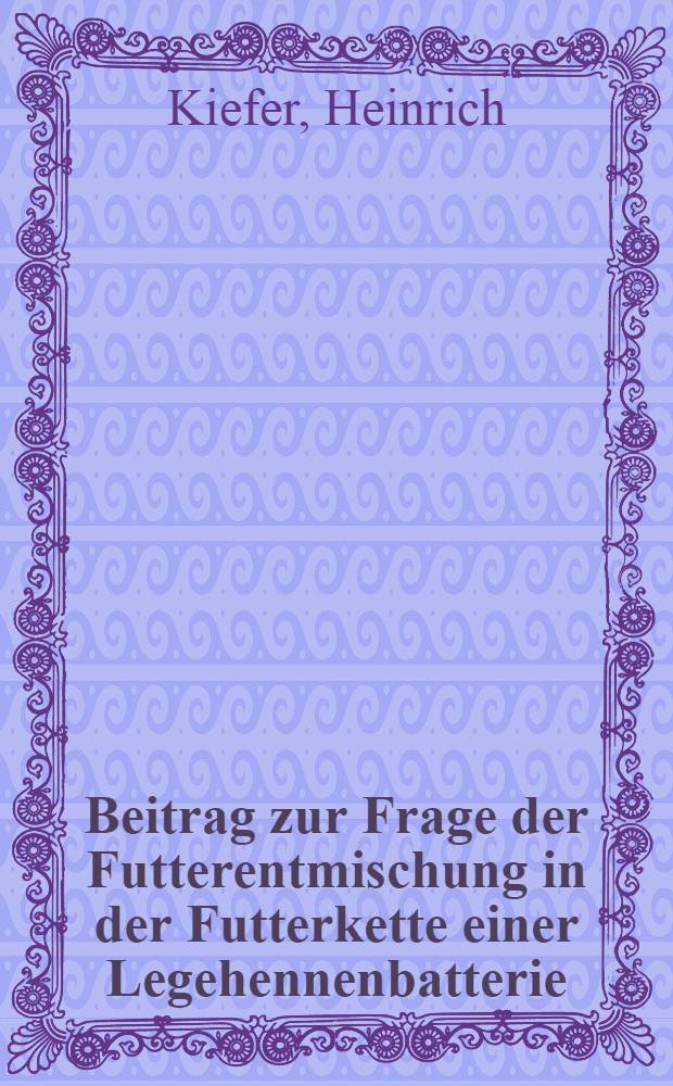 Beitrag zur Frage der Futterentmischung in der Futterkette einer Legehennenbatterie : Diss. ..