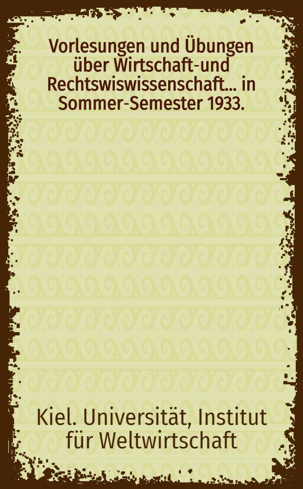 Vorlesungen und &Uuml;bungen &uuml;ber Wirtschafts- und Rechtswiswissenschaft ... in Sommer-Semester 1933.