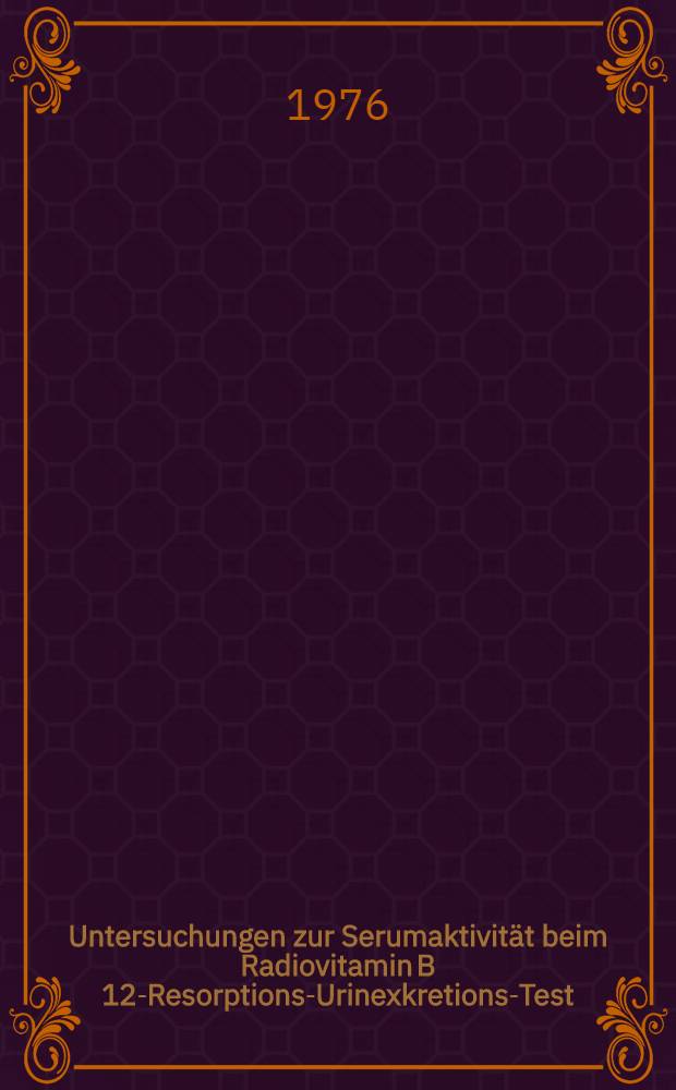 Untersuchungen zur Serumaktivität beim Radiovitamin B 12-Resorptions-Urinexkretions-Test : Inaug.-Diss. ... der Med. Fak. der ... Univ. Gießen