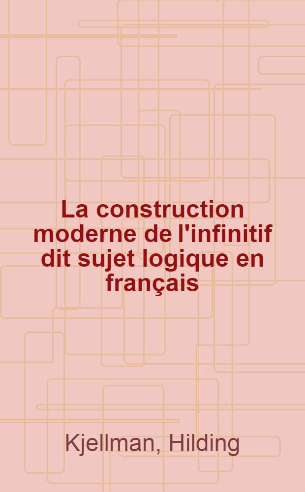 La construction moderne de l'infinitif dit sujet logique en français : Étude de syntaxe historique