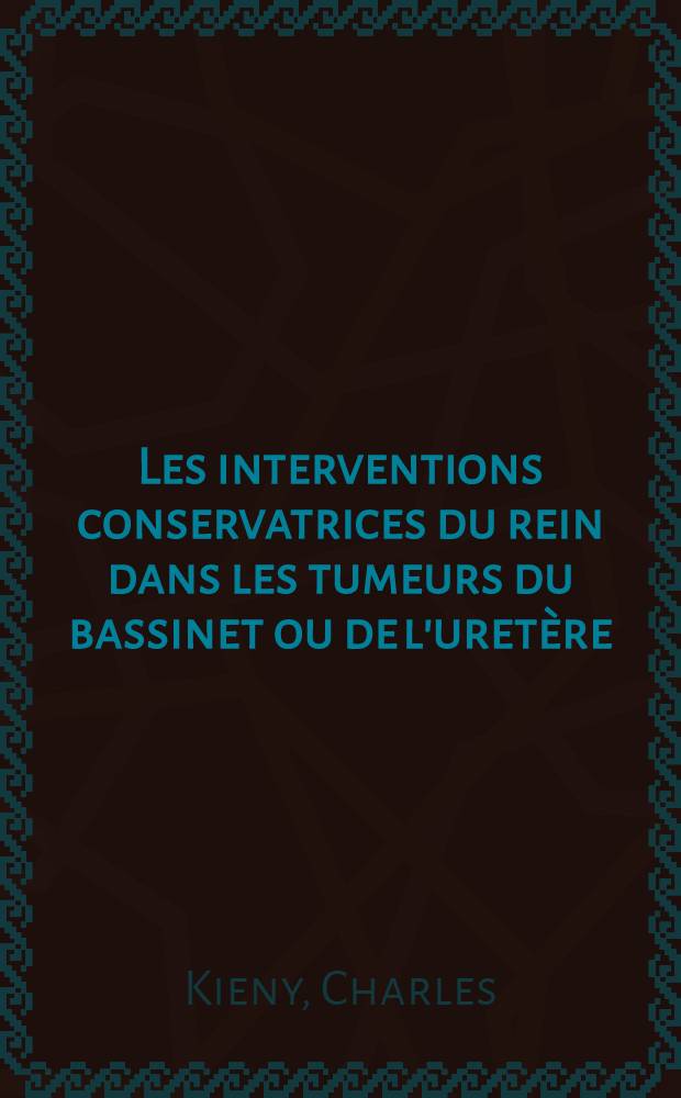 Les interventions conservatrices du rein dans les tumeurs du bassinet ou de l'uret&egrave;re : Th&egrave;se pour le doctorat en m&eacute;d. (dipl&ocirc;me d'&Eacute;tat)
