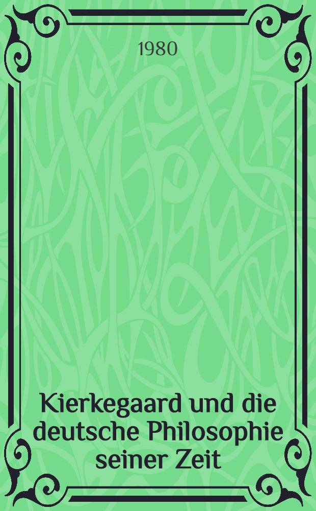 Kierkegaard und die deutsche Philosophie seiner Zeit : Vortr. des Kolloquiums am 5. und 6. Nov. 1979