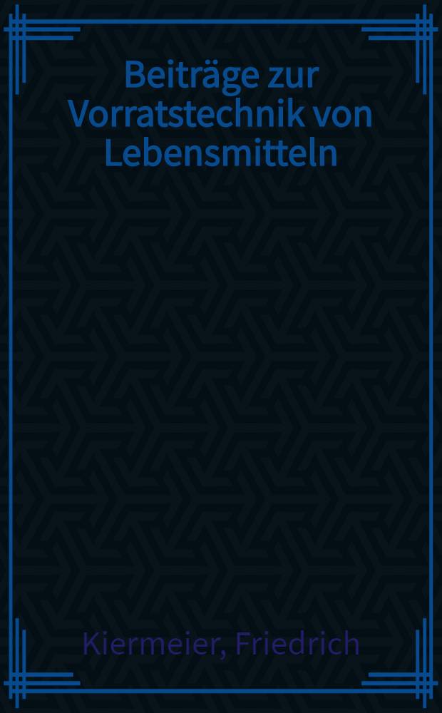 Beiträge zur Vorratstechnik von Lebensmitteln : Dauerbrot, Gefrierfleisch, Dauerwurst