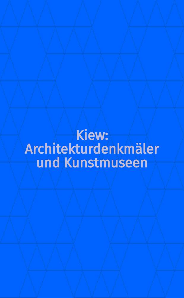 Kiew : Architekturdenkmäler und Kunstmuseen : Ill. Reiseführer