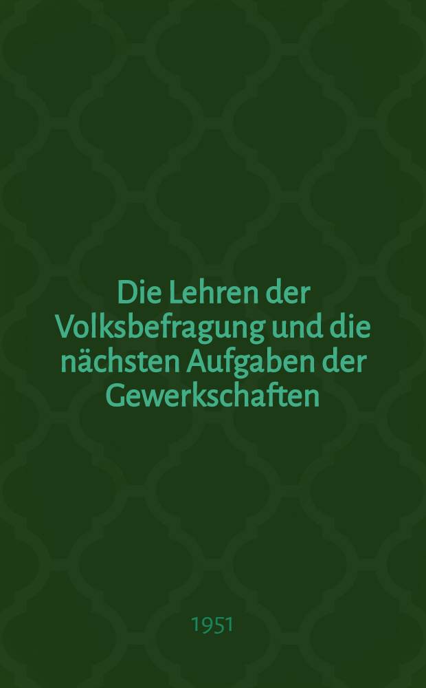 Die Lehren der Volksbefragung und die nächsten Aufgaben der Gewerkschaften : Referat des Kollegen Rudolf Kirchner, stellv. Vorsitzenden des FDGB, gehalten in der Sitzung des FDGB- Bundesvorstandes am 4. Juli 1951