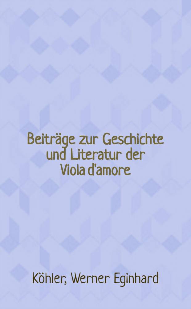 Beiträge zur Geschichte und Literatur der Viola d'amore : Inaug.-Diss. zur Erlangung der Doktorwürde genehmigt von der ... Univ. zu Berlin
