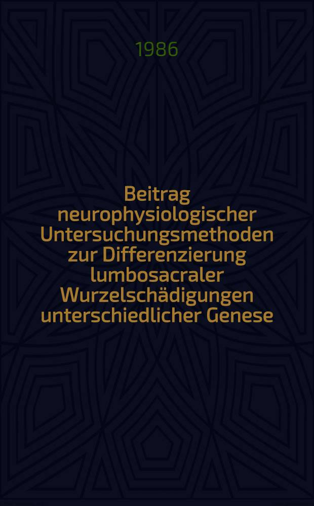 Beitrag neurophysiologischer Untersuchungsmethoden zur Differenzierung lumbosacraler Wurzelschädigungen unterschiedlicher Genese : Inaug.-Diss