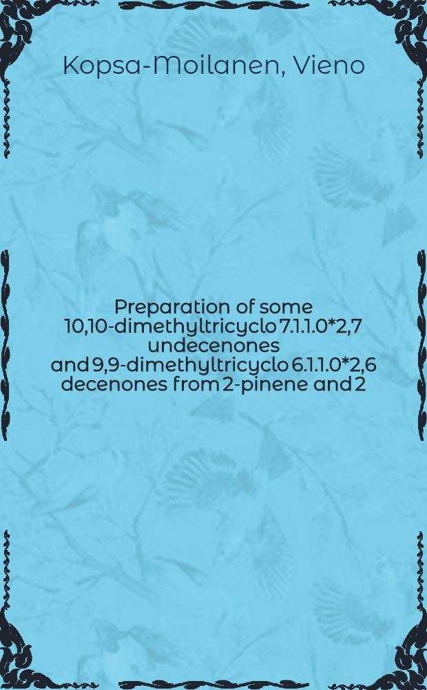 Preparation of some 10,10-dimethyltricyclo [7.1.1.0*2,7] undecenones and 9,9-dimethyltricyclo [6.1.1.0*2,6] decenones from 2-pinene and 2(10)-pinene : Diss.