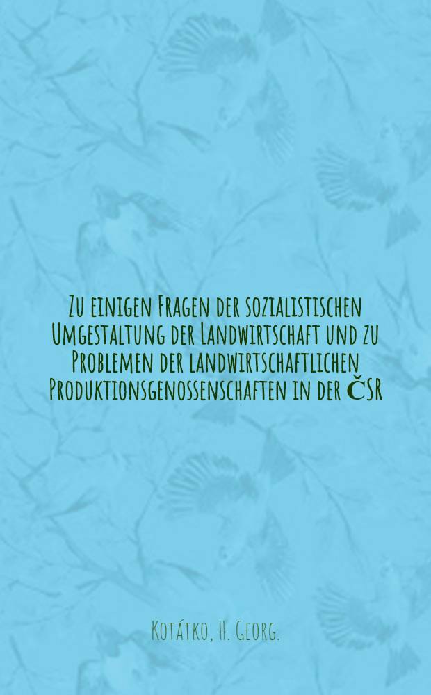 Zu einigen Fragen der sozialistischen Umgestaltung der Landwirtschaft und zu Problemen der landwirtschaftlichen Produktionsgenossenschaften in der ČSR