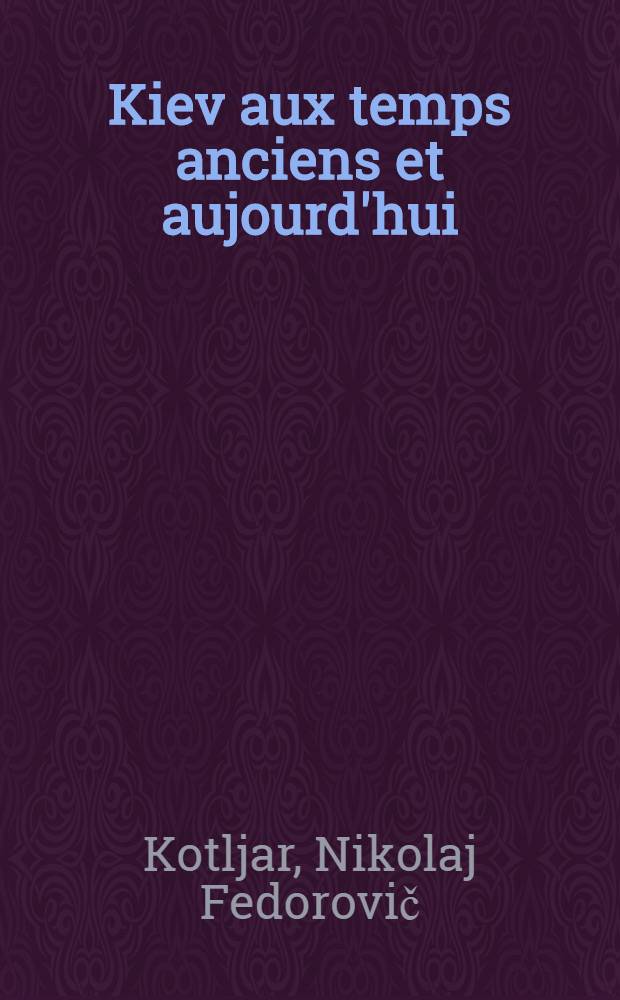 Kiev aux temps anciens et aujourd'hui