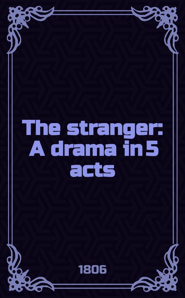 The stranger : A drama in 5 acts : As performed at the Theatre Royal Drury Lane