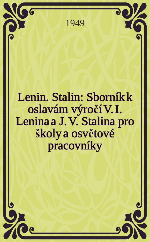 Lenin. Stalin : Sborník k oslavám výročí V. I. Lenina a J. V. Stalina pro školy a osvětové pracovníky
