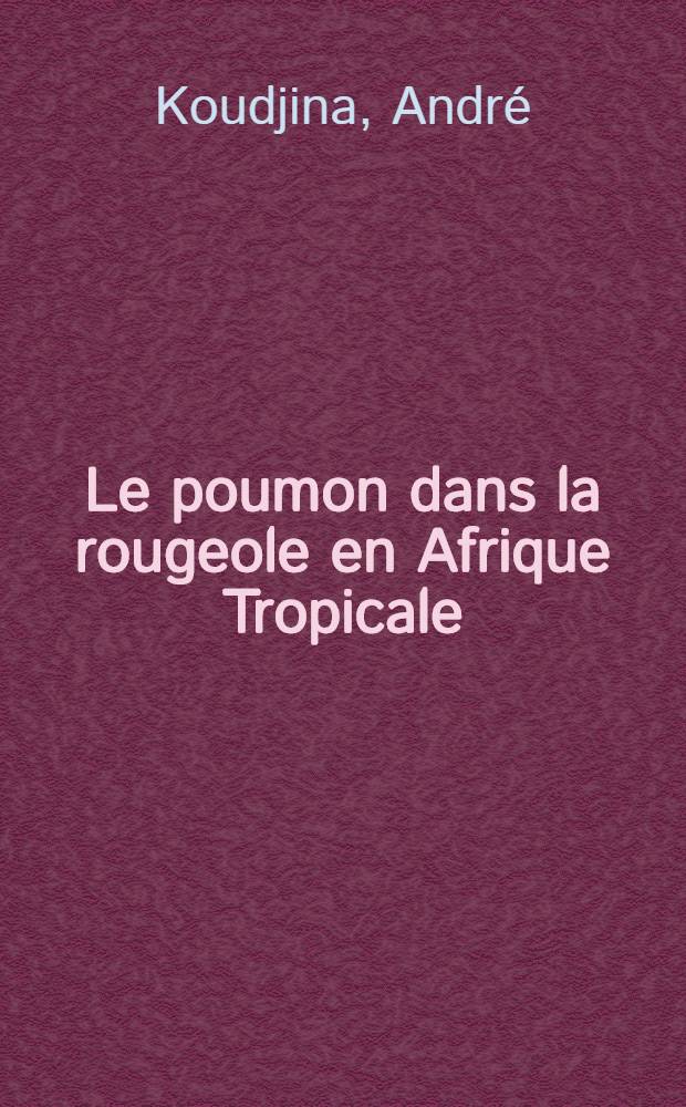 Le poumon dans la rougeole en Afrique Tropicale : À propos de 1731 cas hospitalisés à Dakar : Thèse ..