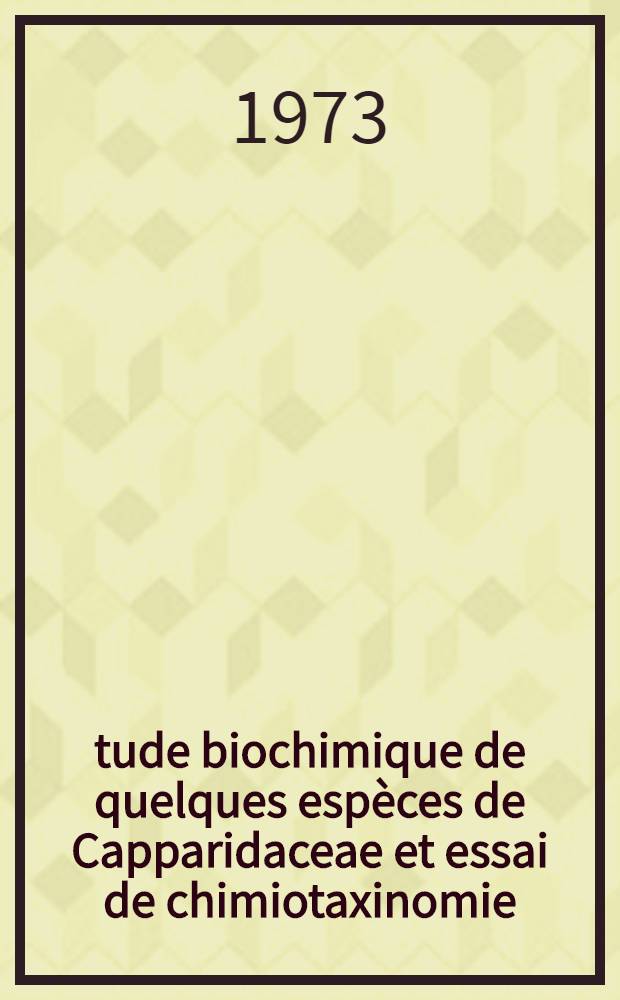 Étude biochimique de quelques espèces de Capparidaceae et essai de chimiotaxinomie : Thèse ... prés. à l'Univ. Paris VI