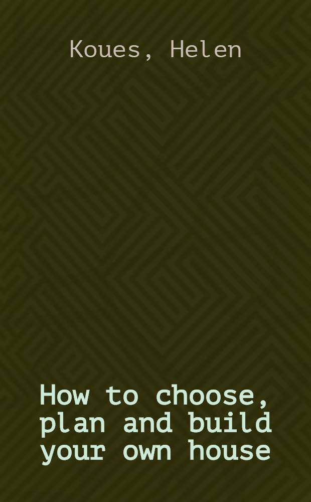 How to choose, plan and build your own house
