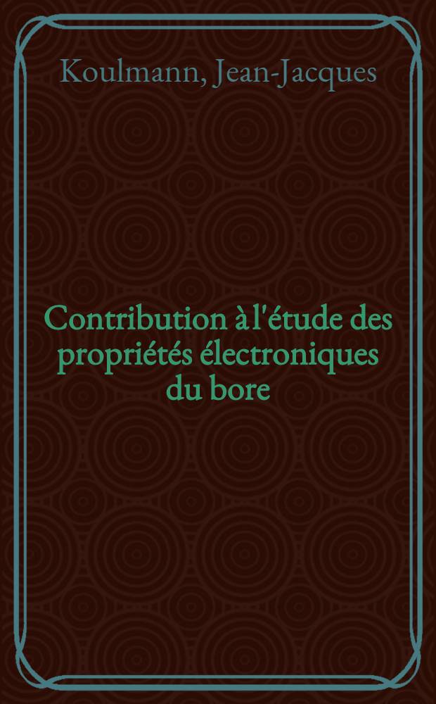 Contribution à l'étude des propriétés électroniques du bore : Thèse prés. devant ... l'Univ. Louis-Pasteur de Strasbourg ..