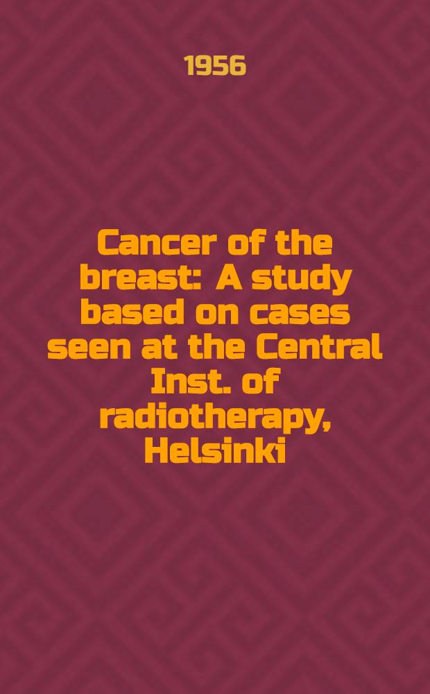 Cancer of the breast : A study based on cases seen at the Central Inst. of radiotherapy, Helsinki