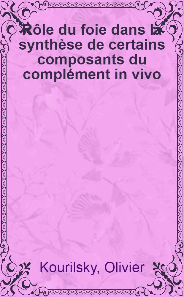 Rôle du foie dans la synthèse de certains composants du complément in vivo: données apportées par l'étude de 53 malades atteins d'affections hépatiques diverses : Thèse ..
