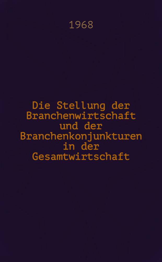 Die Stellung der Branchenwirtschaft und der Branchenkonjunkturen in der Gesamtwirtschaft : Inaug.-Diss. ... der Wirtchafts- und sozialwissenschaftlichen Fakultät der Univ. zu Köln