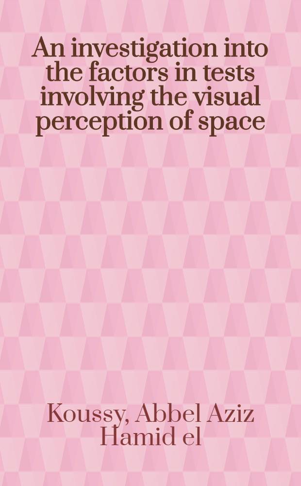 An investigation into the factors in tests involving the visual perception of space : A thesis approved for the degree of doctor of philosophy in the Univ. of London