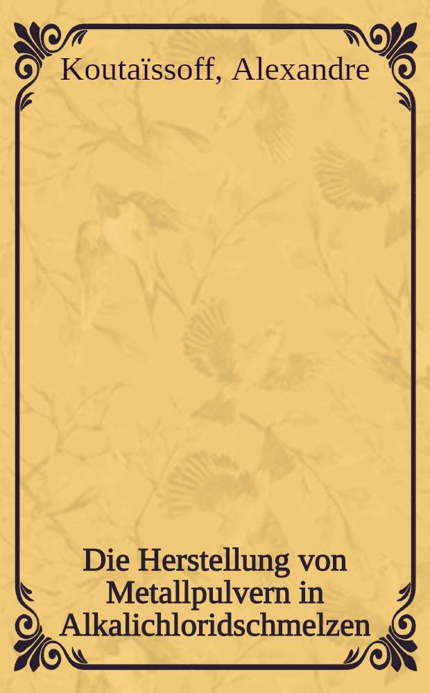 Die Herstellung von Metallpulvern in Alkalichloridschmelzen : Von der Eidgenössischen Techn. Hochschule in Zürich ... genehmigte Promotionsarb