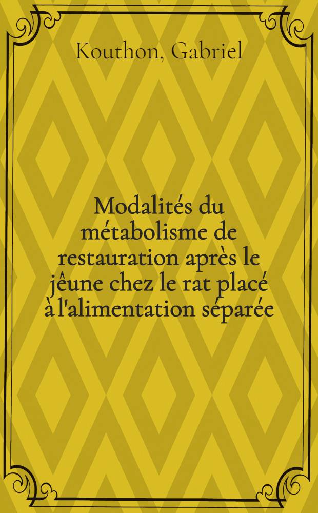 Modalités du métabolisme de restauration après le jêune chez le rat placé à l'alimentation séparée : Influence de l'apport azoté et de l'équilibre des acides aminés : Thèse prés. à la Fac. des sciences de l'Univ. de Paris ..