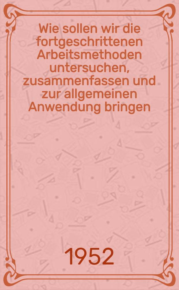 Wie sollen wir die fortgeschrittenen Arbeitsmethoden untersuchen, zusammenfassen und zur allgemeinen Anwendung bringen : Eine Analyse der bisherigen Anwendung der Kowaljow-Methode in der Sowjetunion