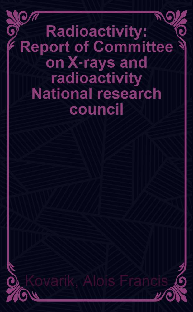 Radioactivity : Report of Committee on X-rays and radioactivity National research council