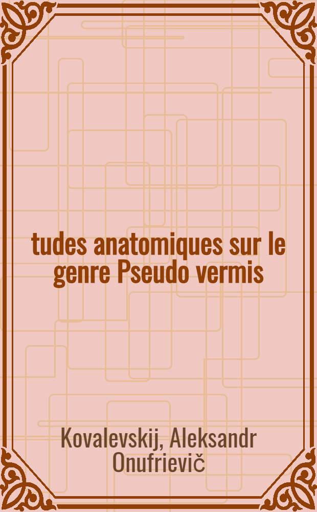 Études anatomiques sur le genre Pseudo vermis