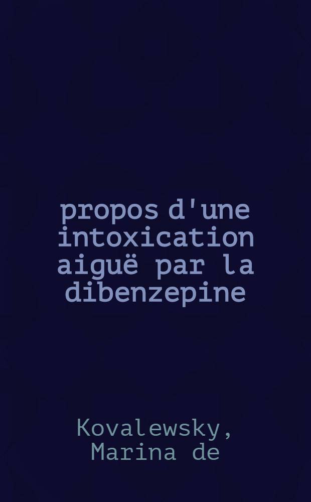 À propos d'une intoxication aiguë par la dibenzepine (noveril) : Thèse ..