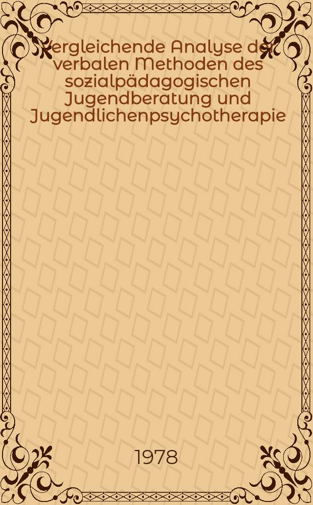 Vergleichende Analyse der verbalen Methoden des sozialpädagogischen Jugendberatung und Jugendlichenpsychotherapie : Psychoanalyse, dynamische Psychotherapie u. Gesprächspsychotherapie : Inaug.-Diss