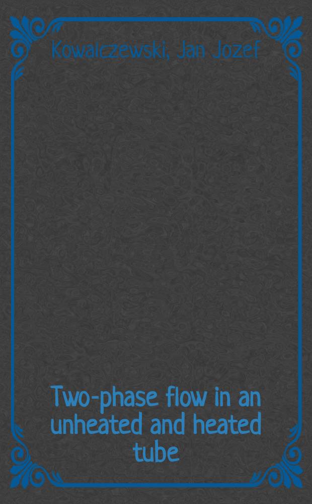 Two-phase flow in an unheated and heated tube : Thesis presented to the Swiss federal inst. of technology, Z&uuml;rich ..