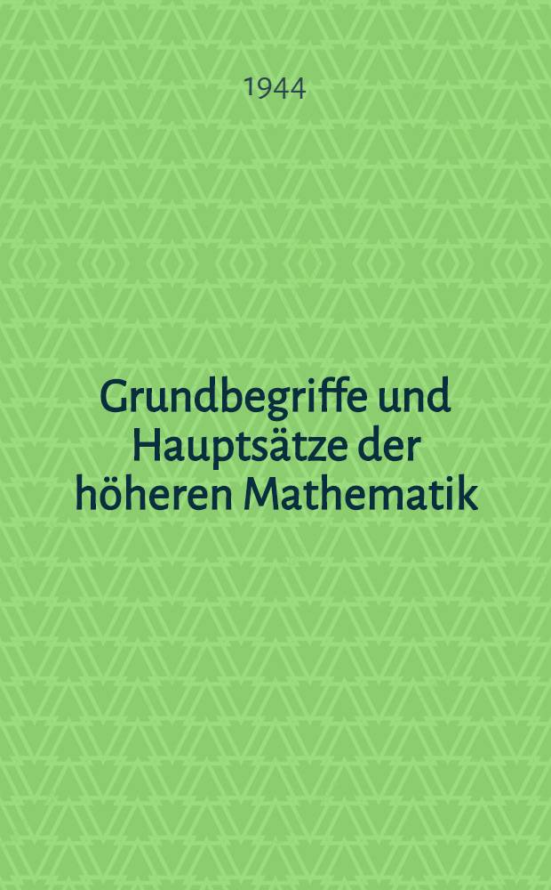 Grundbegriffe und Hauptsätze der höheren Mathematik : Insbesondere für Ingenieure und Naturforscher