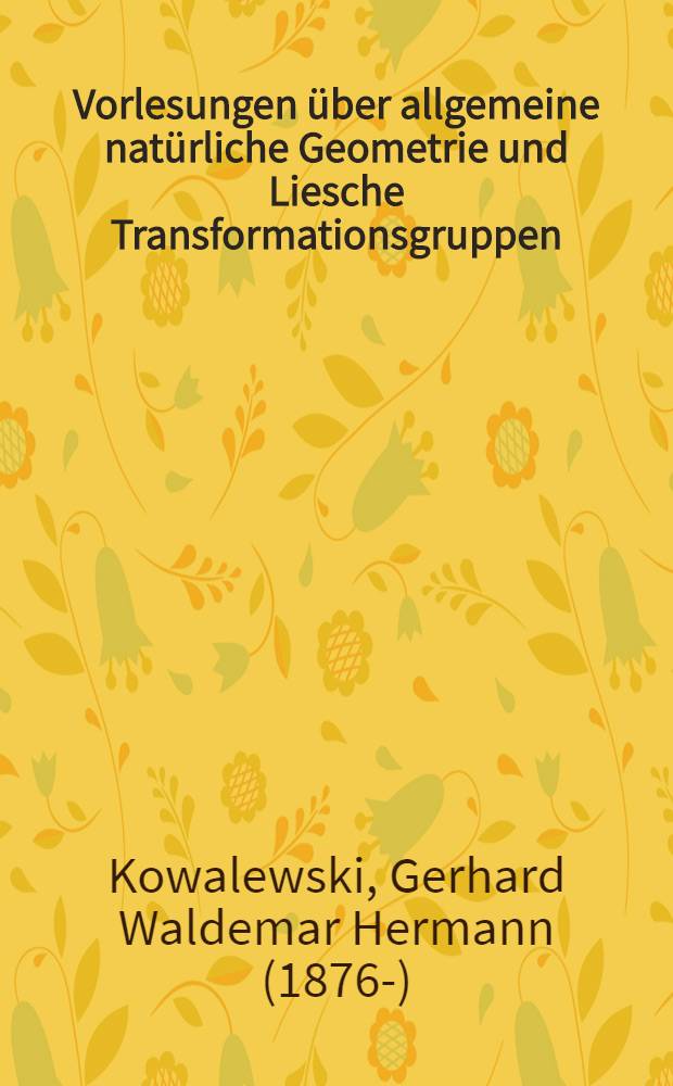 Vorlesungen über allgemeine natürliche Geometrie und Liesche Transformationsgruppen