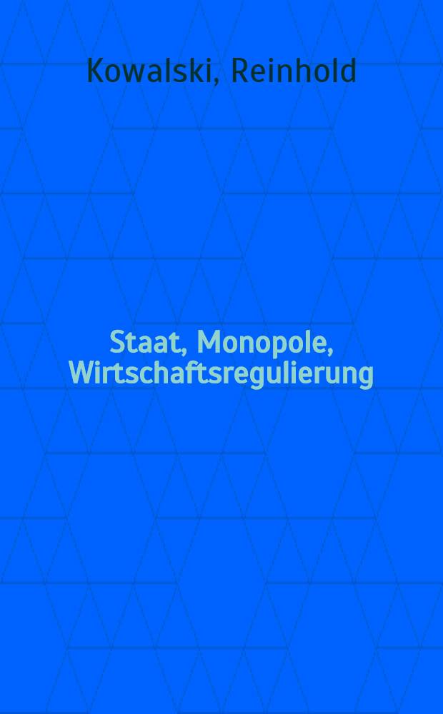 Staat, Monopole, Wirtschaftsregulierung : Charakter und Ziele der wirtschaftspolitischen Konzeption der Kiesinger-Strauß-Regierung