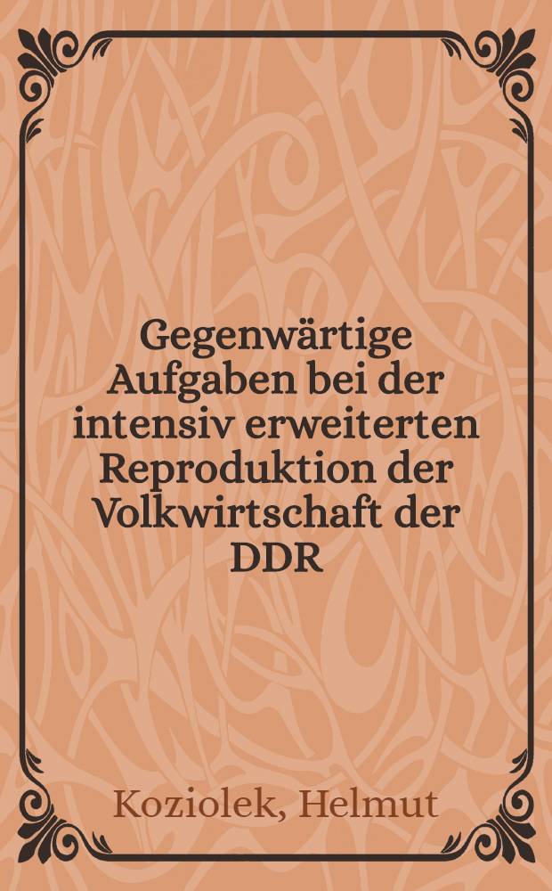 Gegenwärtige Aufgaben bei der intensiv erweiterten Reproduktion der Volkwirtschaft der DDR : Ref. auf dem Dies acad. anläßlich des 575 jährigen Bestehens der Karl-Marx-Univ. Leipzig am 3. Mai 1984