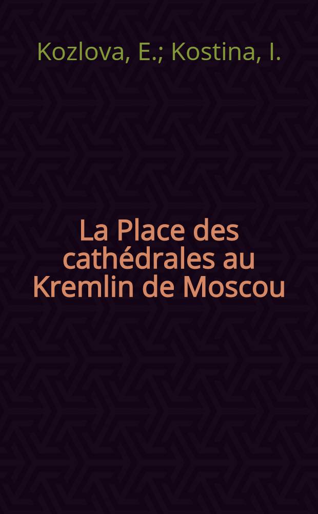 La Place des cathédrales au Kremlin de Moscou : Guide : Trad. du russe ...
