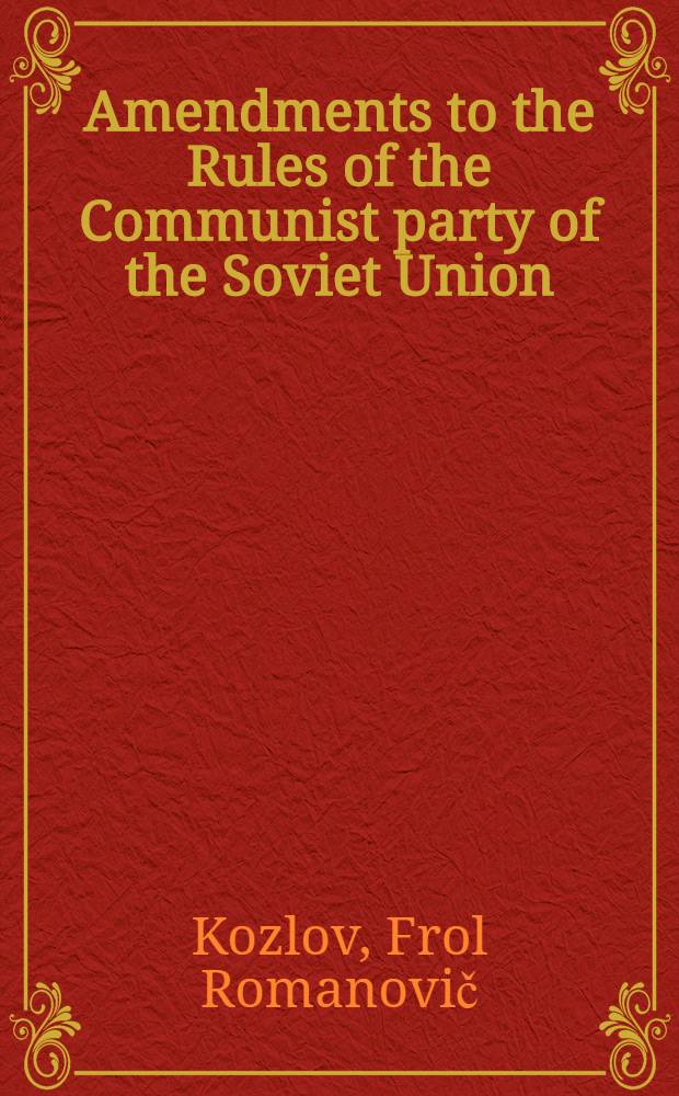 Amendments to the Rules of the Communist party of the Soviet Union : Report to the 22nd Congress, Oct. 28, 1961