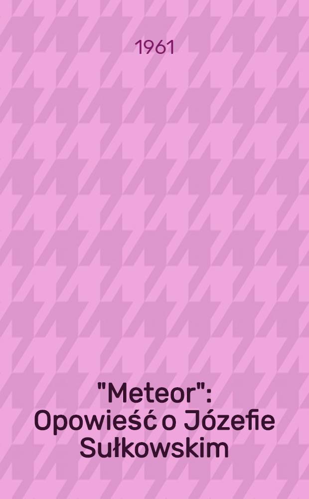 "Meteor" : Opowieść o Józefie Sułkowskim