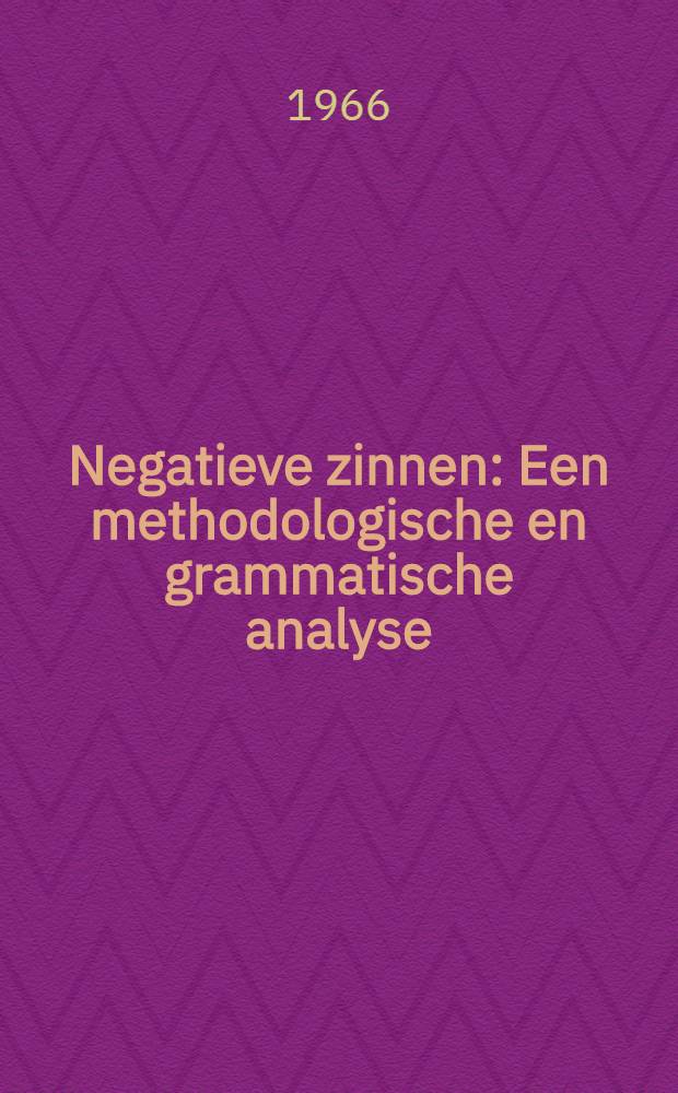 Negatieve zinnen : Een methodologische en grammatische analyse : Acad. proefschrift ..