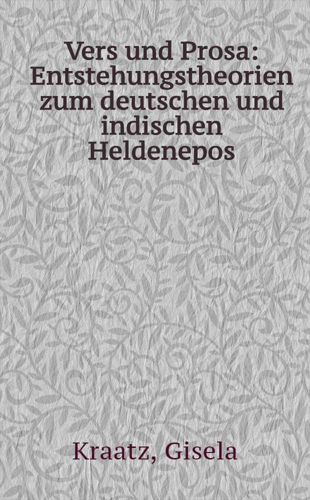 Vers und Prosa : Entstehungstheorien zum deutschen und indischen Heldenepos : Inaug.-Diss. ... der ... Univ. zu München