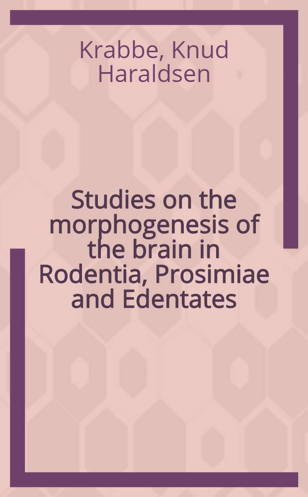 Studies on the morphogenesis of the brain in Rodentia, Prosimiae and Edentates