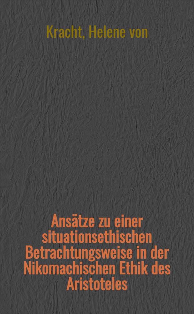 Ansätze zu einer situationsethischen Betrachtungsweise in der Nikomachischen Ethik des Aristoteles : Inaug.-Diss. zur Erlangung des Doktorgrades ... der Univ. zu Köln