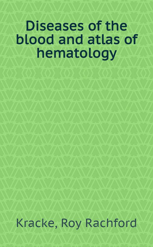 Diseases of the blood and atlas of hematology : With clinical and hematologic descriptions of the blood diseases including a section on technic and terminology