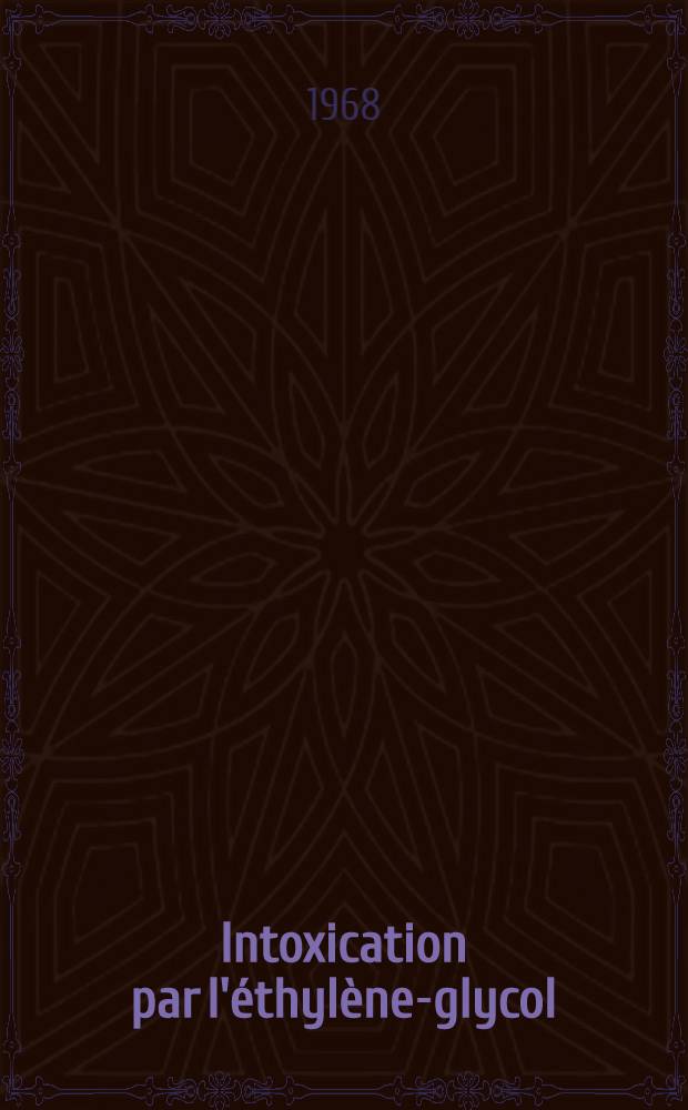 Intoxication par l'&eacute;thyl&egrave;ne-glycol : &Agrave; propos d'un cas mortel : Probl&egrave;mes m&eacute;dico-l&eacute;gaux : Th&egrave;se ..