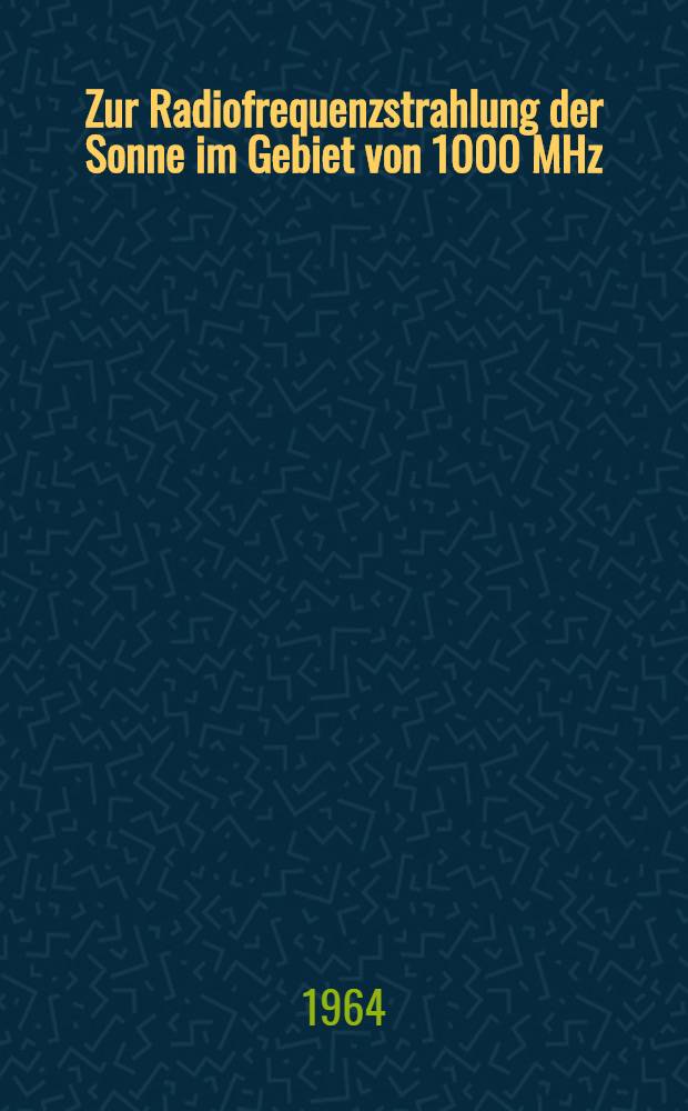 Zur Radiofrequenzstrahlung der Sonne im Gebiet von 1000 MHz : Inaug.-Diss. ... der Mathematisch-naturwissenschaftlichen Fakultät der ... Univ. zu Tübingen