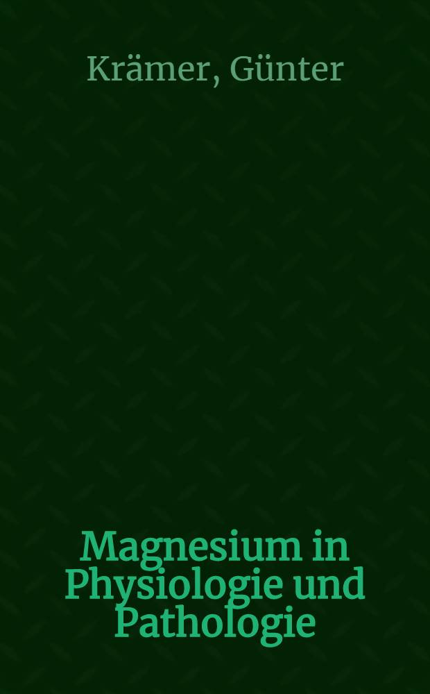 Magnesium in Physiologie und Pathologie : Unter besonderer Berücksichtigung der Literatur von 1957 - 1968 : Inaug.-Diss. ... der ... Med. Fak. der ... Univ. Erlangen-Nürnberg