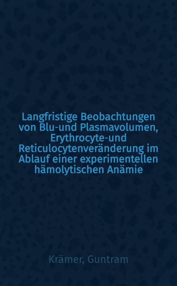 Langfristige Beobachtungen von Blut- und Plasmavolumen, Erythrocyten- und Reticulocytenveränderung im Ablauf einer experimentellen hämolytischen Anämie : Inaug.-Diss. ... der ... Med. Fakultät der... Univ. zu Bonn