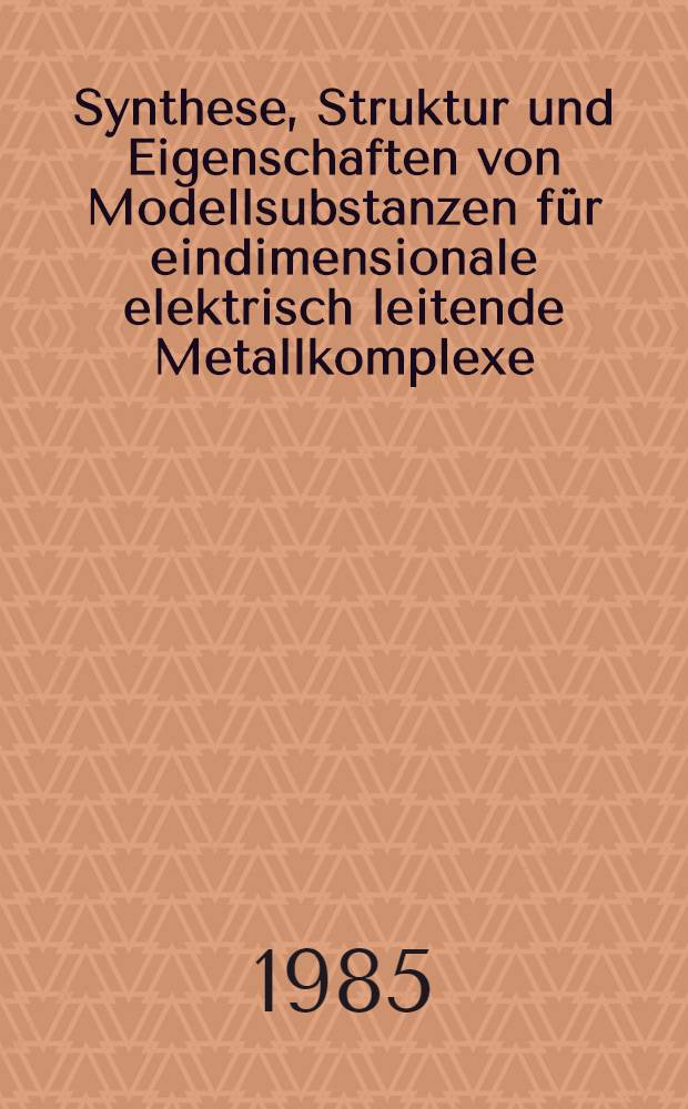 Synthese, Struktur und Eigenschaften von Modellsubstanzen für eindimensionale elektrisch leitende Metallkomplexe : Diss